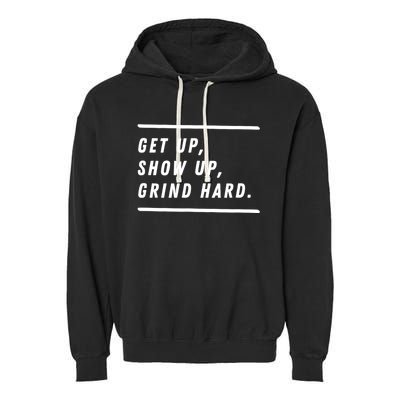 Get Up Show Up Grind Hard. Garment-Dyed Fleece Hoodie