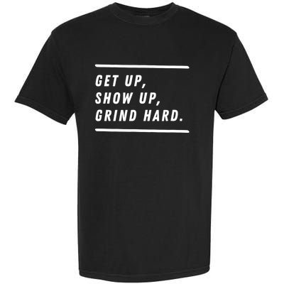 Get Up Show Up Grind Hard. Garment-Dyed Heavyweight T-Shirt