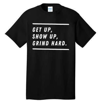 Get Up Show Up Grind Hard. Tall T-Shirt