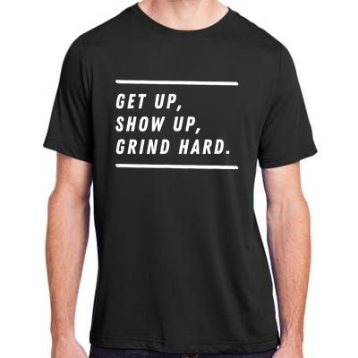 Get Up Show Up Grind Hard. Adult ChromaSoft Performance T-Shirt