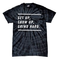 Get Up Show Up Grind Hard. Tie-Dye T-Shirt