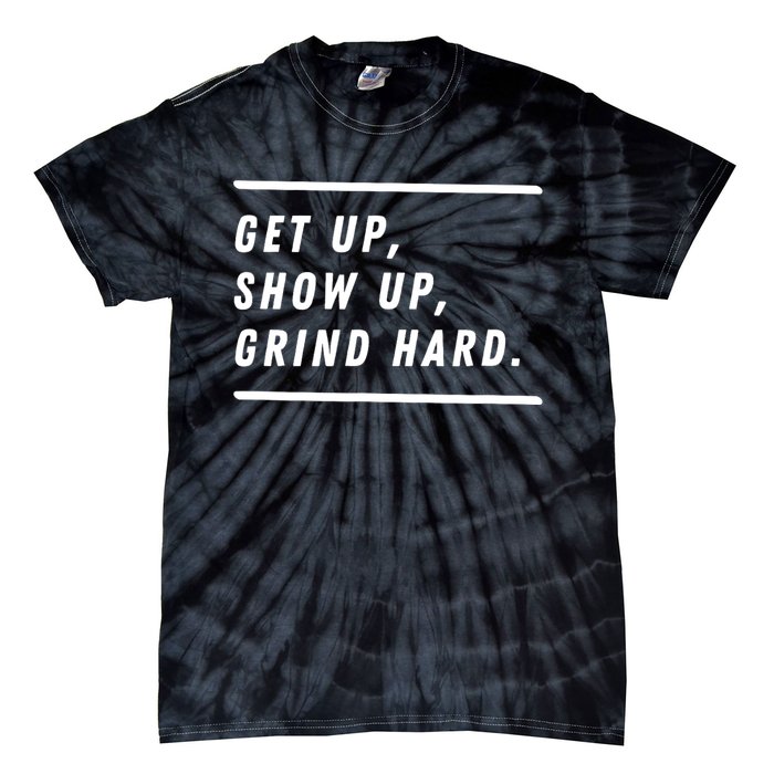 Get Up Show Up Grind Hard. Tie-Dye T-Shirt