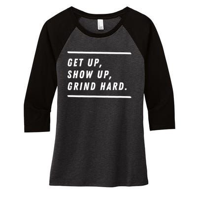 Get Up Show Up Grind Hard. Women's Tri-Blend 3/4-Sleeve Raglan Shirt