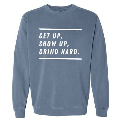 Get Up Show Up Grind Hard. Garment-Dyed Sweatshirt