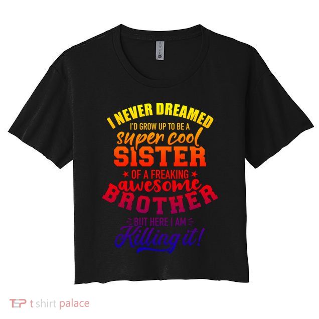 Grow Up Sister Freaking Awesome Brother Funny Gift Crop Top