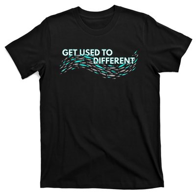 Get Used To Different X Chosen X Fish Against The Current T-Shirt