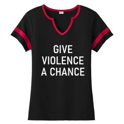 Give Violence A Chance Funny Jokes Sarcastic Ladies Halftime Notch Neck Tee