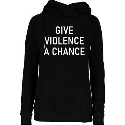 Give Violence A Chance Funny Jokes Sarcastic Womens Funnel Neck Pullover Hood