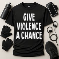 Give Violence A Chance Sarcasm Saying Performance Shirt