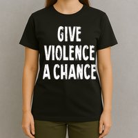 Give Violence A Chance Sarcasm Saying T-Shirt