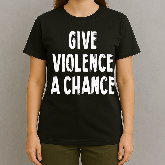 Give Violence A Chance Sarcasm Saying T-Shirt