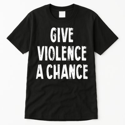 Give Violence A Chance Sarcasm Saying Tall T-Shirt