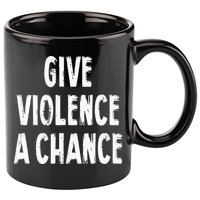 Give Violence A Chance Sarcasm Saying 11oz C Handle Ceramic Mug