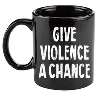 Give Violence A Chance Sarcasm Saying 11oz C Handle Ceramic Mug