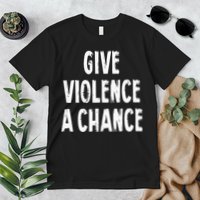 Give Violence A Chance Sarcasm Saying Premium T-Shirt