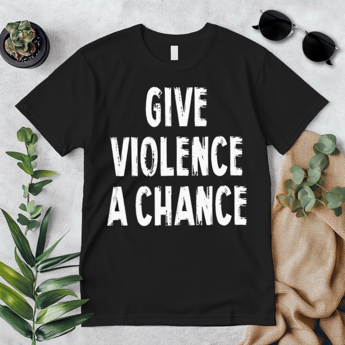 Give Violence A Chance Sarcasm Saying Premium T-Shirt