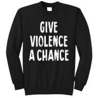 Give Violence A Chance Sarcasm Saying Tall Sweatshirt