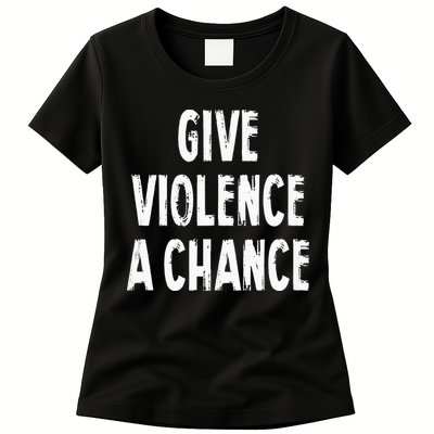 Give Violence A Chance Sarcasm Saying Womens T-Shirt
