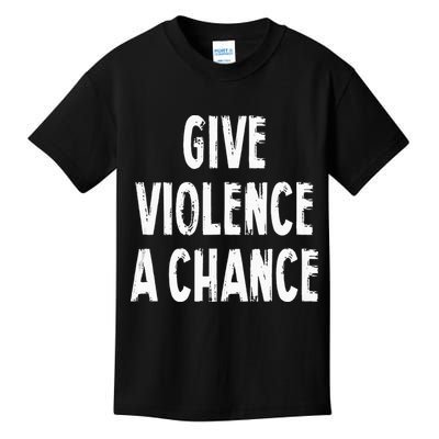 Give Violence A Chance Sarcasm Saying Kids T-Shirt