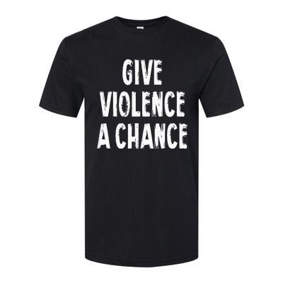 Give Violence A Chance Sarcasm Saying Softstyle CVC T-Shirt