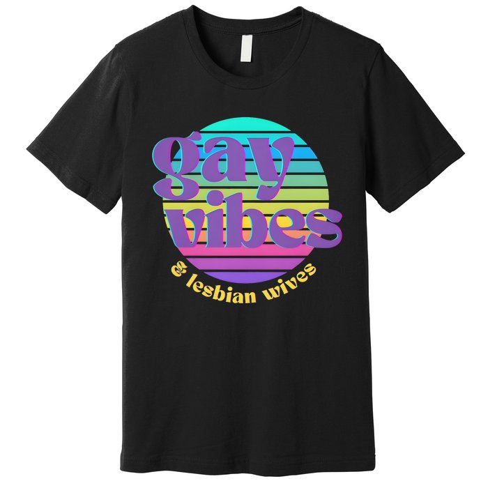 Gay Vibes And Lesbian Wives Lgbt Lgbtq Pride Month Premium T-Shirt