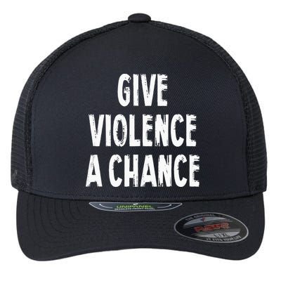 Give Violence A Chance Sarcasm Saying Flexfit Unipanel Trucker Cap