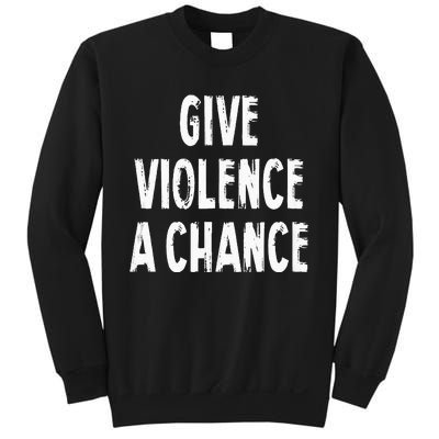 Give Violence A Chance Sarcasm Saying Sweatshirt