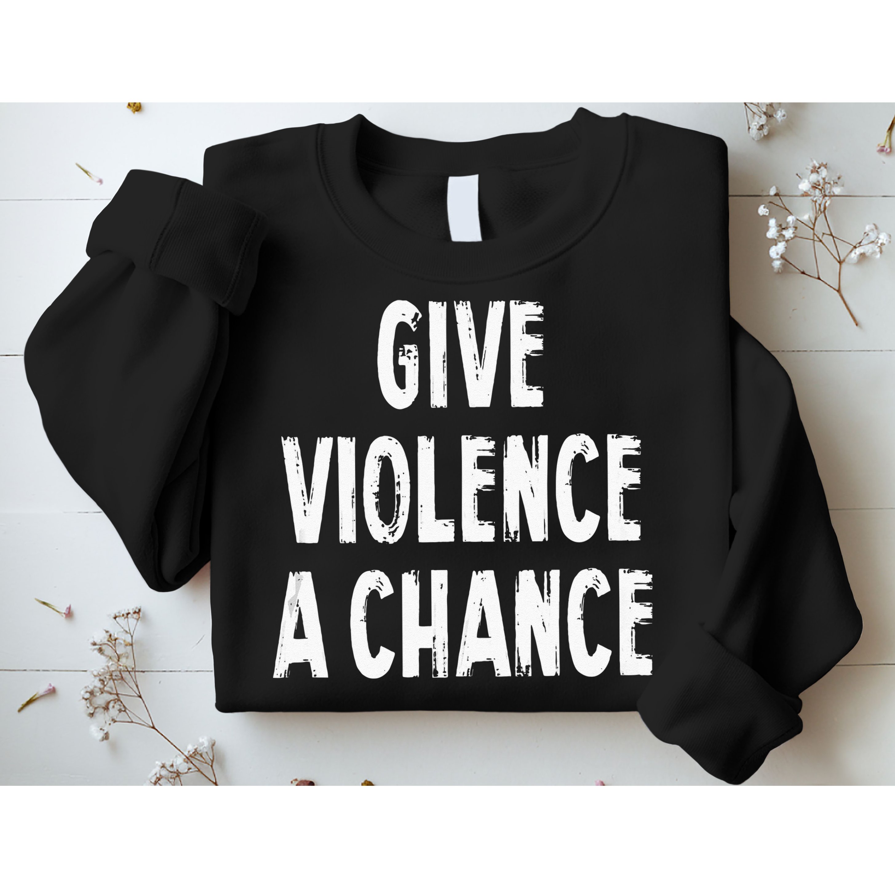 Give Violence A Chance Sarcasm Saying Sweatshirt