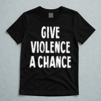 Give Violence A Chance Sarcasm Saying T-Shirt