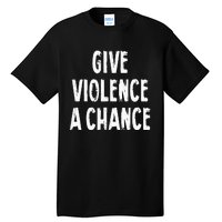 Give Violence A Chance Sarcasm Saying Tall T-Shirt