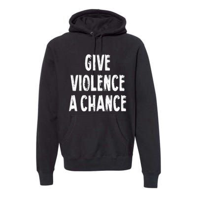 Give Violence A Chance Sarcasm Saying Premium Hoodie