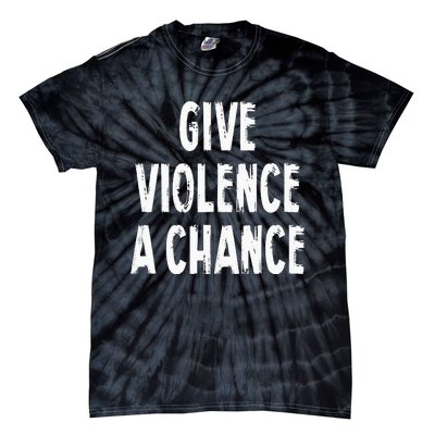 Give Violence A Chance Sarcasm Saying Tie-Dye T-Shirt