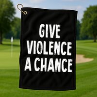 Give Violence A Chance Sarcasm Saying Golf Towel