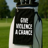 Give Violence A Chance Sarcasm Saying Golf Towel