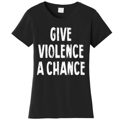 Give Violence A Chance Sarcasm Saying Women's T-Shirt