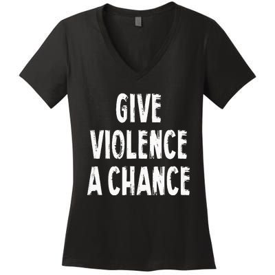 Give Violence A Chance Sarcasm Saying Women's V-Neck T-Shirt