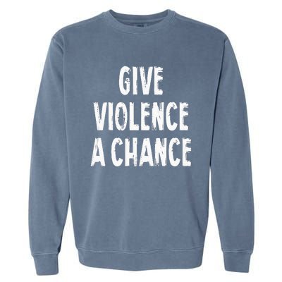 Give Violence A Chance Sarcasm Saying Garment-Dyed Sweatshirt