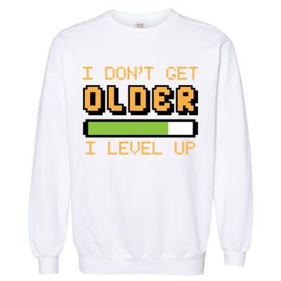 Geek Video Game Gamer Birthday I Dont Get Older I Level Up Gift Garment-Dyed Sweatshirt