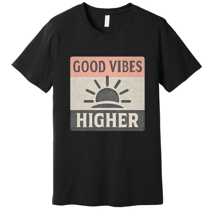 Good Vibes Higher Premium T-Shirt