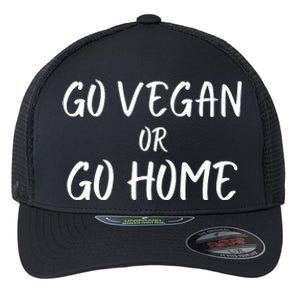 Go Vegan Or Go Home Vegetarian Veganism Diet Funny Vegan Go Vegan Flexfit Unipanel Trucker Cap