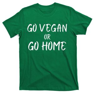 Go Vegan Or Go Home Vegetarian Veganism Diet Funny Vegan Go Vegan T-Shirt