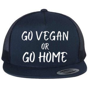 Go Vegan Or Go Home Vegetarian Veganism Diet Funny Vegan Go Vegan Flat Bill Trucker Hat