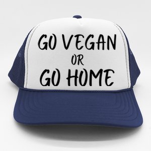 Go Vegan Or Go Home Vegetarian Veganism Diet Funny Vegan Go Vegan Trucker Hat