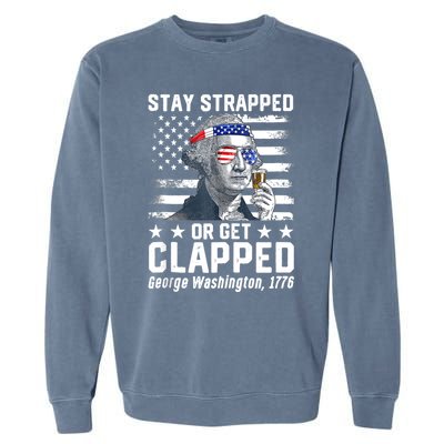 George Washington 1776 Stay Strapped Or Get Clapped Garment-Dyed Sweatshirt