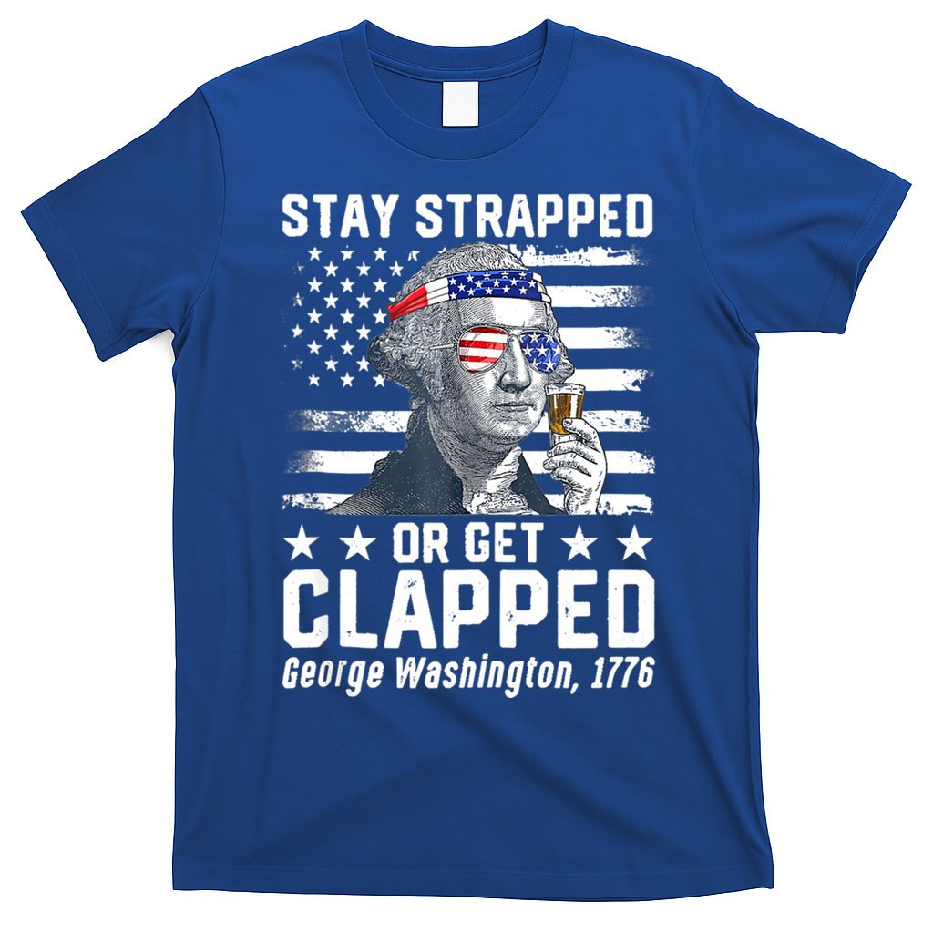 George Washington 1776 Stay Strapped Or Get Clapped T-Shirt
