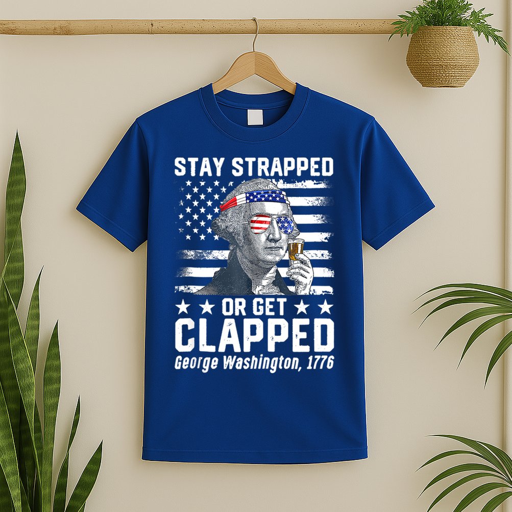 George Washington 1776 Stay Strapped Or Get Clapped T-Shirt
