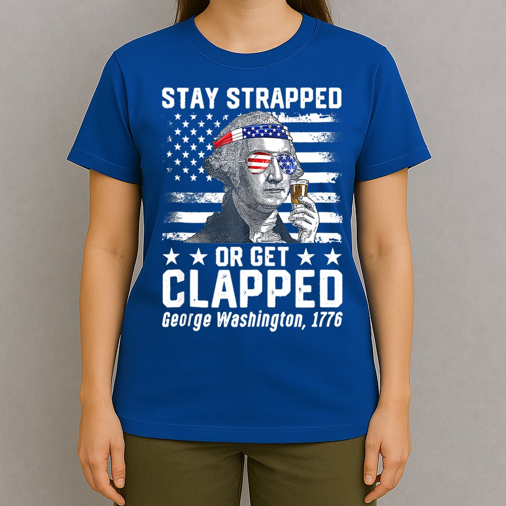 George Washington 1776 Stay Strapped Or Get Clapped T-Shirt
