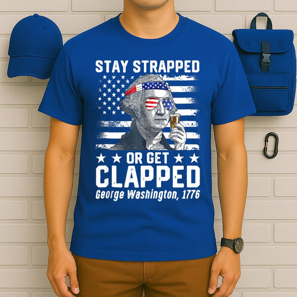 George Washington 1776 Stay Strapped Or Get Clapped T-Shirt