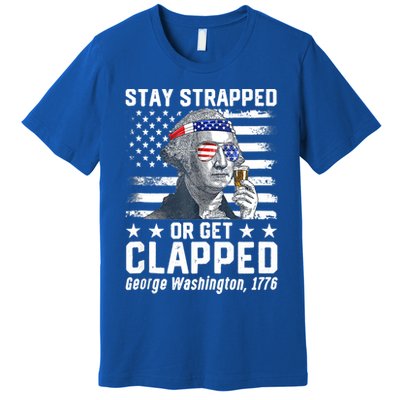 George Washington 1776 Stay Strapped Or Get Clapped Premium T-Shirt