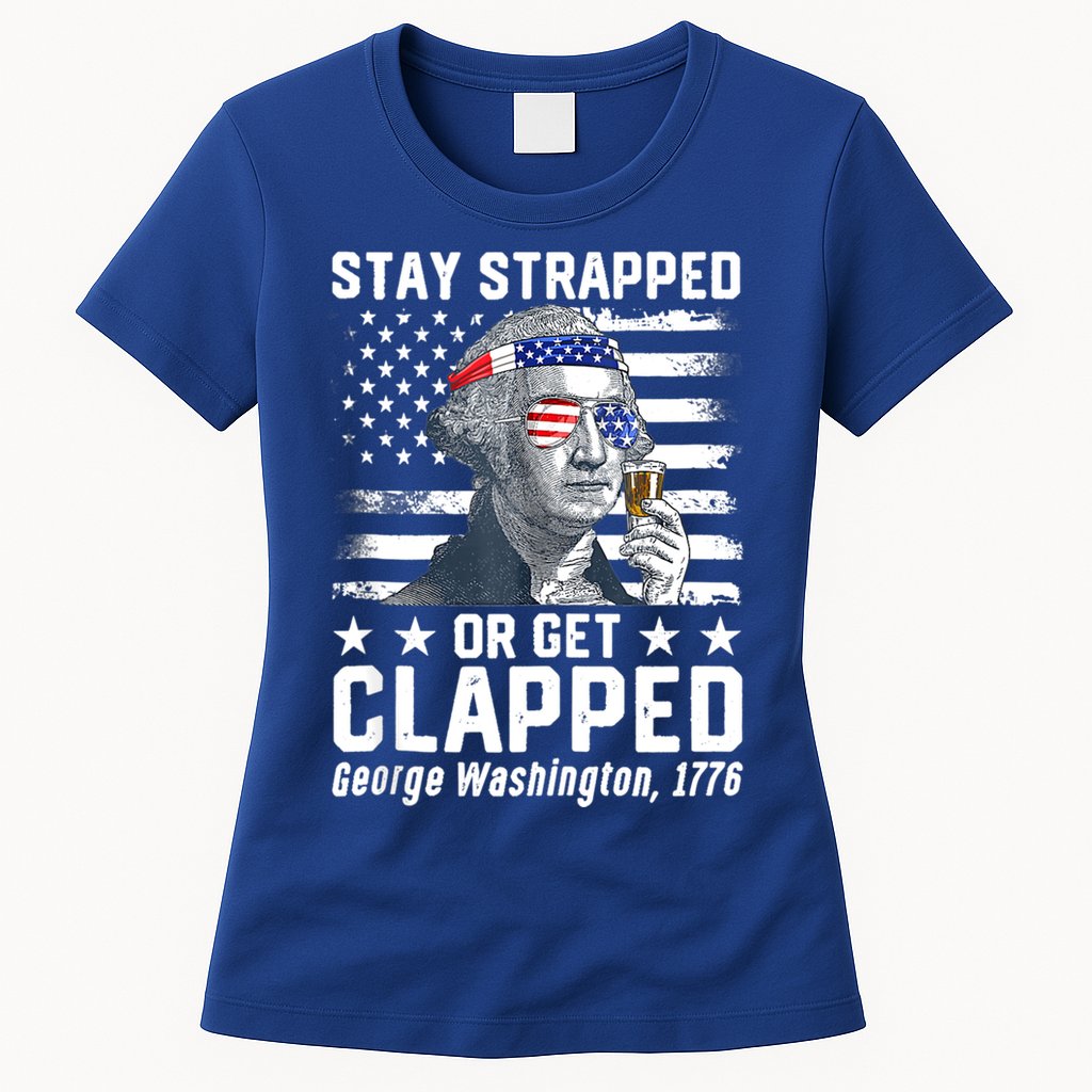 George Washington 1776 Stay Strapped Or Get Clapped Womens T-Shirt